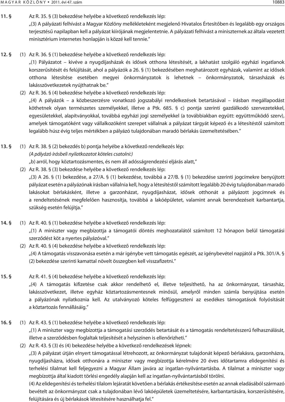 pályázat kiírójának megjelentetnie. A pályázati felhívást a miniszternek az általa vezetett minisztérium internetes honlapján is közzé kell tennie. 12. (1) Az R. 36.