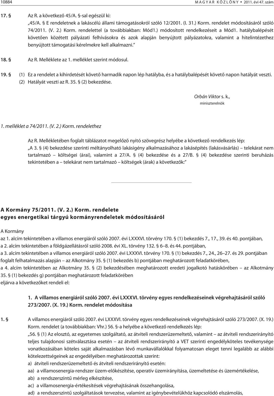 hatálybalépését követõen közétett pályázati felhívásokra és azok alapján benyújtott pályázatokra, valamint a hitelintézethez benyújtott támogatási kérelmekre kell alkalmazni. 18. Az R.