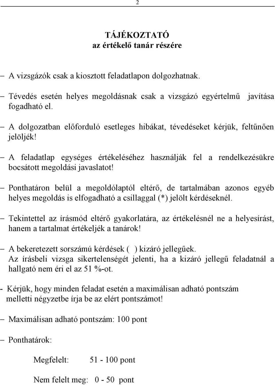 Ponthatáron belül a megoldólaptól eltérı, de tartalmában azonos egyéb helyes megoldás is elfogadható a csillaggal (*) jelölt kérdéseknél.