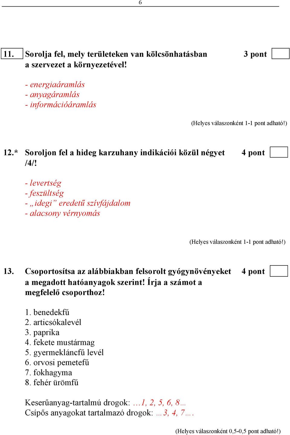 Csoportosítsa az alábbiakban felsorolt gyógynövényeket 4 pont a megadott hatóanyagok szerint! Írja a számot a megfelelı csoporthoz! 1. benedekfő 2. articsókalevél 3.
