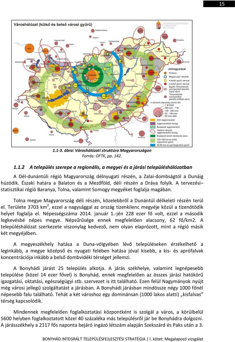 Tolna megye Magyarország déli részén, közelebbről a Dunántúl délkeleti részén terül el. Területe 3703 km 2, ezzel a nagysággal az ország tizenkilenc megyéje közül a tizenötödik helyet foglalja el.