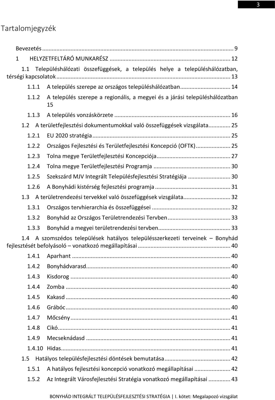 .. 25 1.2.1 EU 2020 stratégia... 25 1.2.2 Országos Fejlesztési és Területfejlesztési Koncepció (OFTK)... 25 1.2.3 Tolna megye Területfejlesztési Koncepciója... 27 1.2.4 Tolna megye Területfejlesztési Programja.