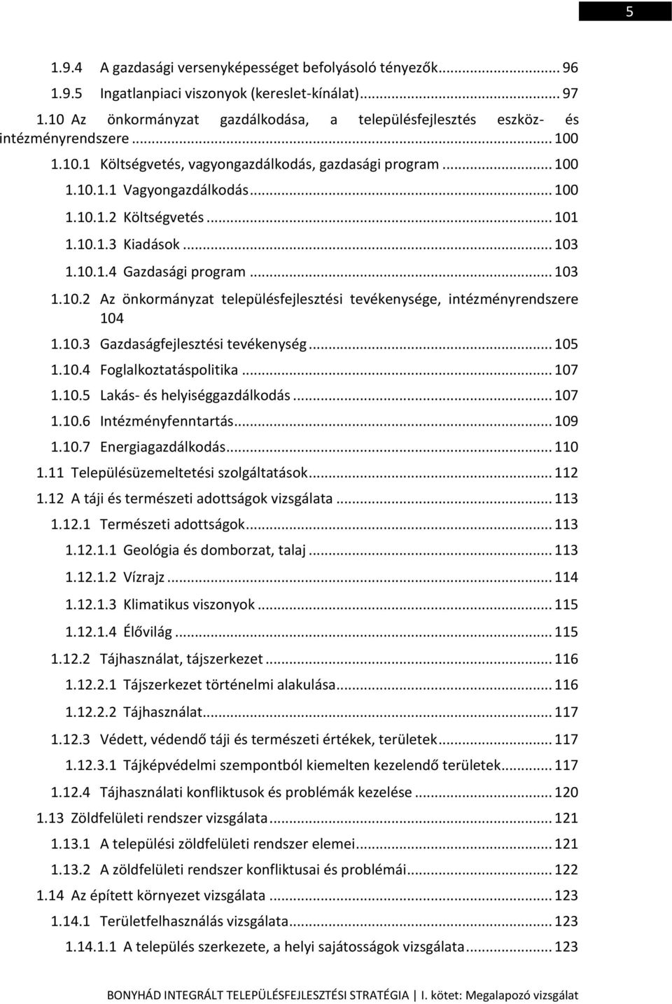 .. 101 1.10.1.3 Kiadások... 103 1.10.1.4 Gazdasági program... 103 1.10.2 Az önkormányzat településfejlesztési tevékenysége, intézményrendszere 104 1.10.3 Gazdaságfejlesztési tevékenység... 105 1.10.4 Foglalkoztatáspolitika.