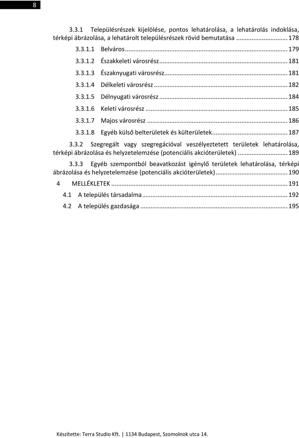 .. 187 3.3.2 Szegregált vagy szegregációval veszélyeztetett területek lehatárolása, térképi ábrázolása és helyzetelemzése (potenciális akcióterületek)... 189 3.3.3 Egyéb szempontból beavatkozást igénylő területek lehatárolása, térképi ábrázolása és helyzetelemzése (potenciális akcióterületek).