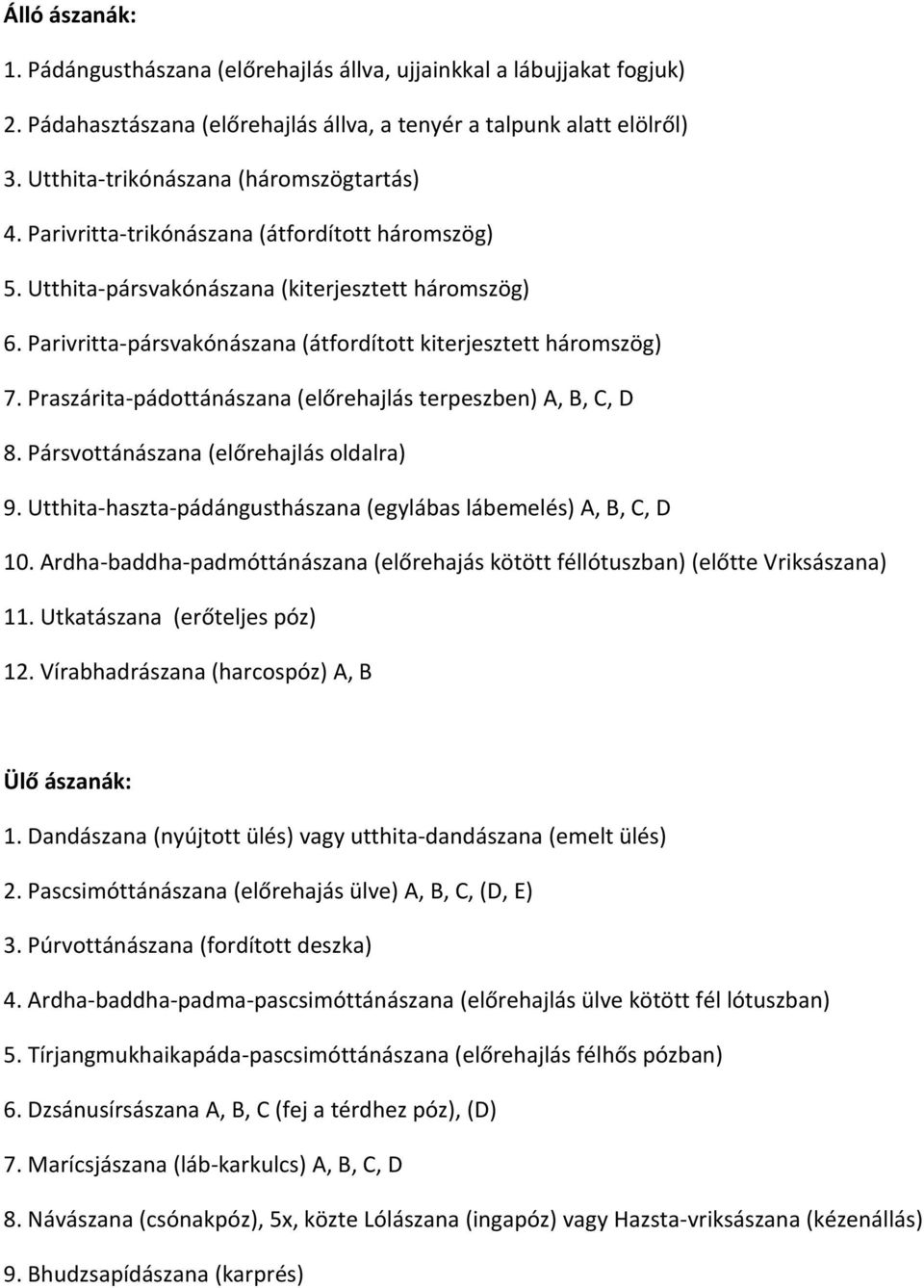 Parivritta pársvakónászana (átfordított kiterjesztett háromszög) 7. Praszárita pádottánászana (előrehajlás terpeszben) A, B, C, D 8. Pársvottánászana (előrehajlás oldalra) 9.