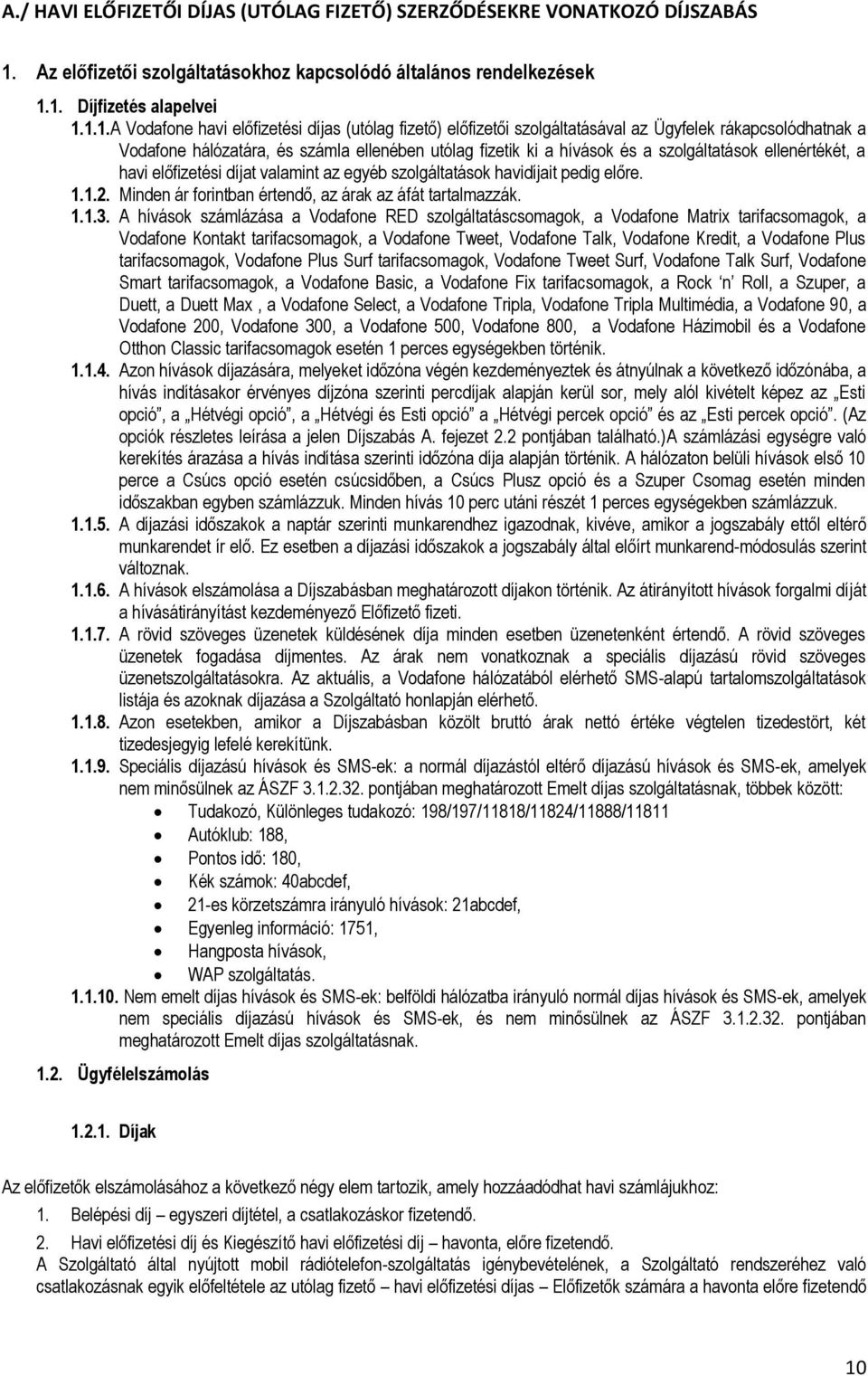 1. Díjfizetés alapelvei 1.1.1. A Vodafone havi előfizetési díjas (utólag fizető) előfizetői szolgáltatásával az Ügyfelek rákapcsolódhatnak a Vodafone hálózatára, és számla ellenében utólag fizetik ki