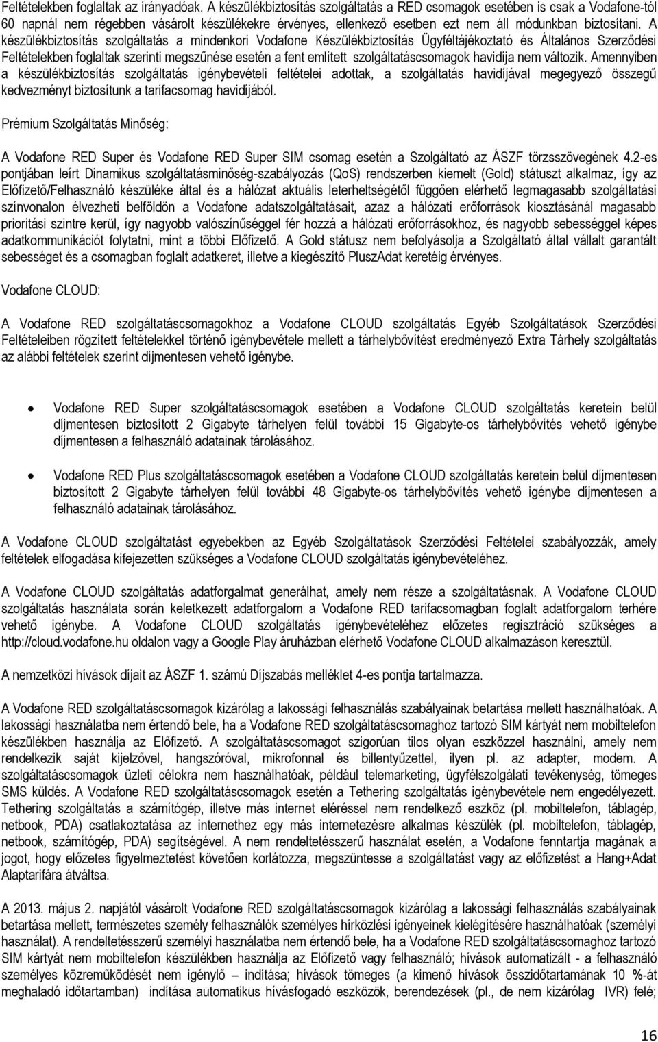 A készülékbiztosítás szolgáltatás a mindenkori Vodafone Készülékbiztosítás Ügyféltájékoztató és Általános Szerződési Feltételekben foglaltak szerinti megszűnése esetén a fent említett