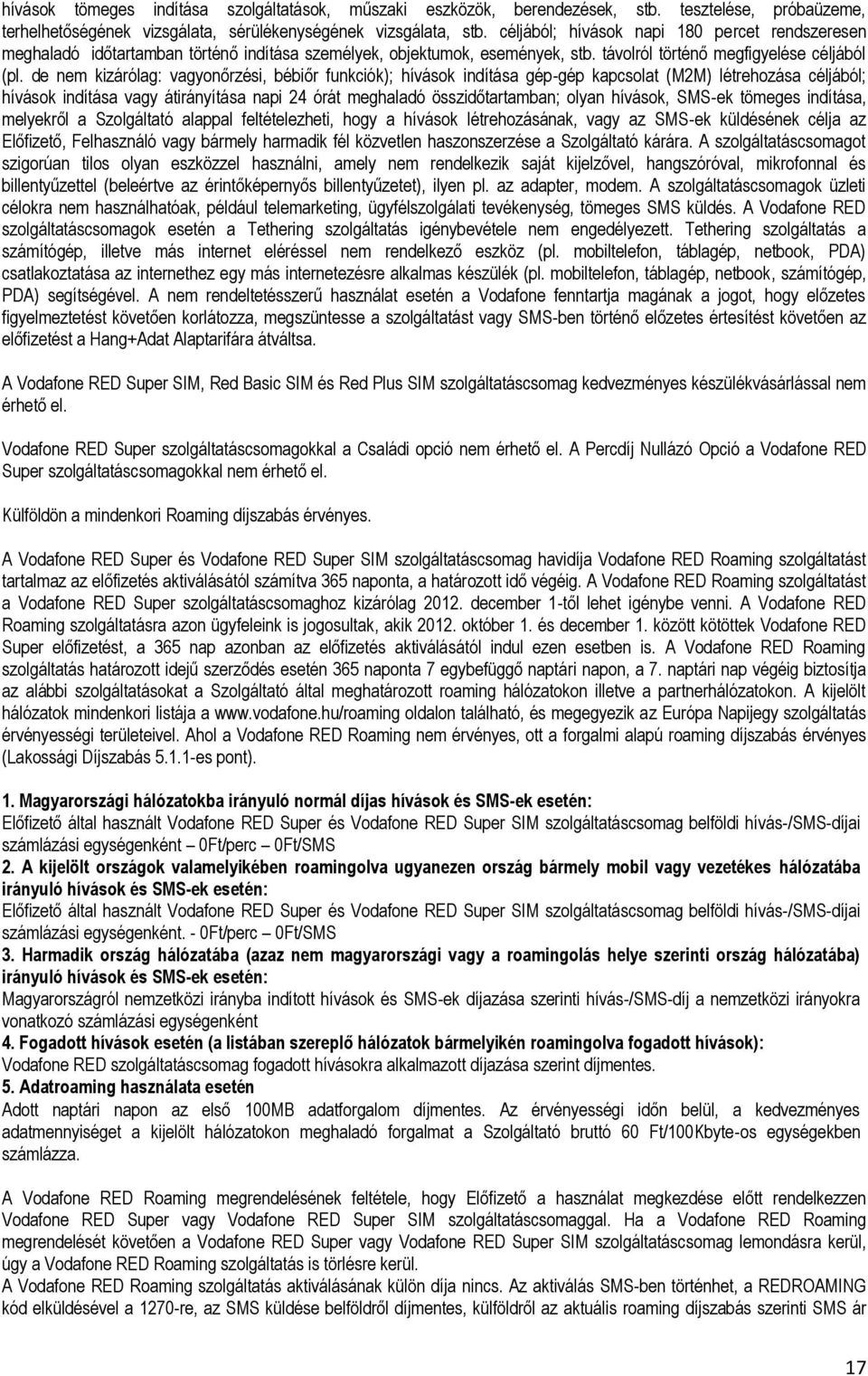 de nem kizárólag: vagyonőrzési, bébiőr funkciók); hívások indítása gép-gép kapcsolat (M2M) létrehozása céljából; hívások indítása vagy átirányítása napi 24 órát meghaladó összidőtartamban; olyan