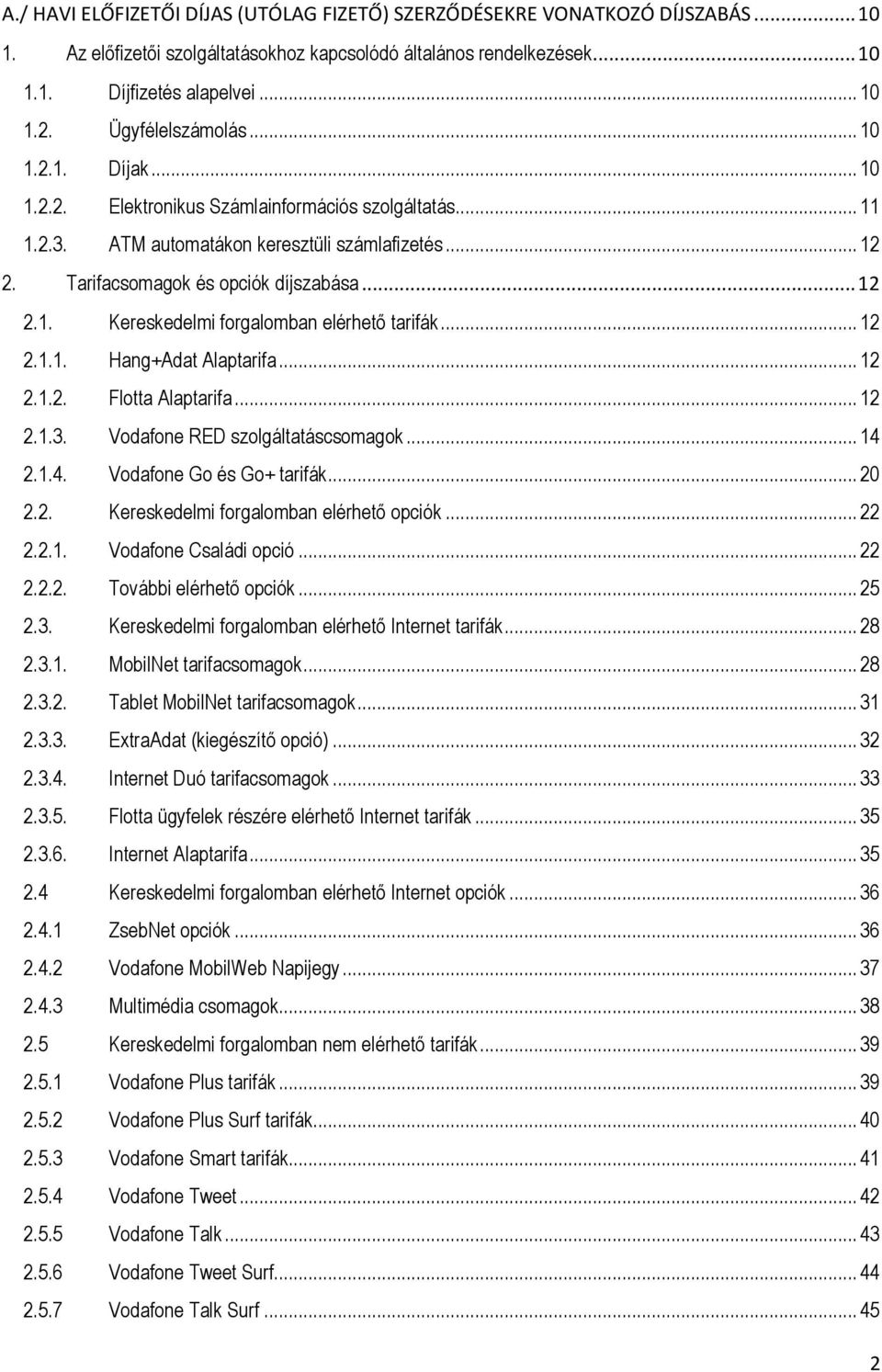 .. 12 2.1.1. Hang+Adat Alaptarifa... 12 2.1.2. Flotta Alaptarifa... 12 2.1.3. Vodafone RED szolgáltatáscsomagok... 14 2.1.4. Vodafone Go és Go+ tarifák... 20 2.2. Kereskedelmi forgalomban elérhető opciók.