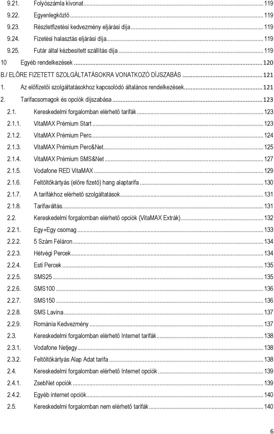 Az előfizetői szolgáltatásokhoz kapcsolódó általános rendelkezések... 121 2. Tarifacsomagok és opciók díjszabása... 123 2.1. Kereskedelmi forgalomban elérhető tarifák... 123 2.1.1. VitaMAX Prémium Start.