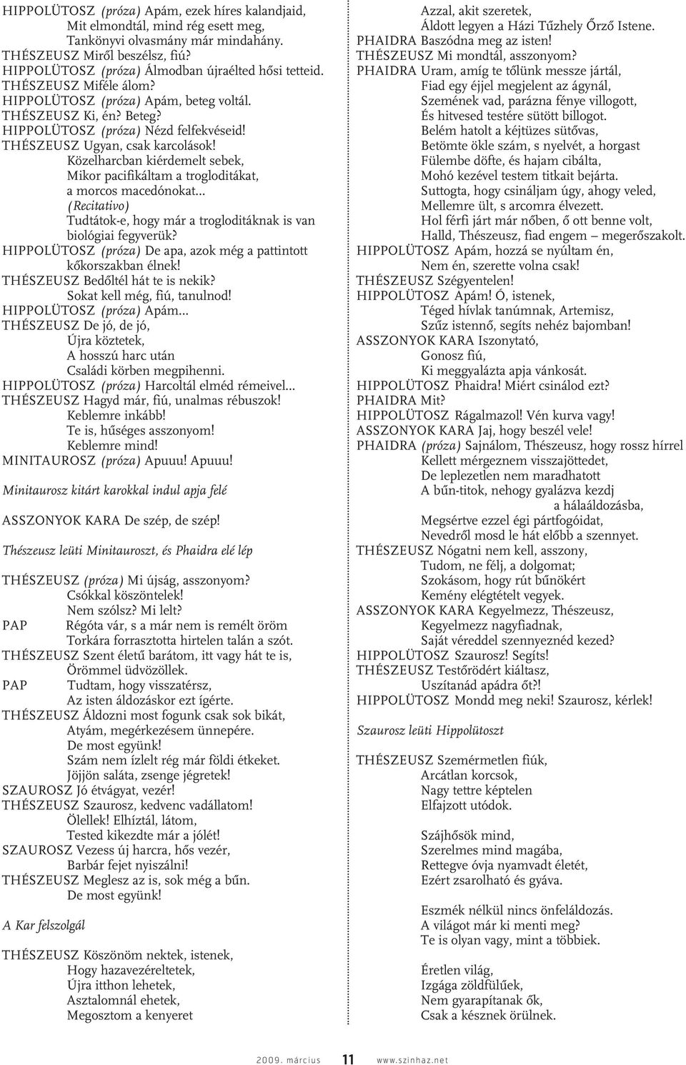 THÉSZEUSZ Ugyan, csak karcolások! Közelharcban kiérdemelt sebek, Mikor pacifikáltam a trogloditákat, a morcos macedónokat (Recitativo) Tudtátok-e, hogy már a trogloditáknak is van biológiai fegyverük?