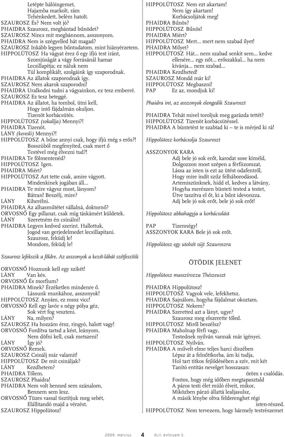 HIPPOLÜTOSZ Ha vágyat érez ô egy ifjú test iránt, Szomjúságát a vágy forrásánál hamar Lecsillapítja; ez náluk nem Túl komplikált, szolgáink így szaporodnak. PHAIDRA Az állatok szaporodnak így.