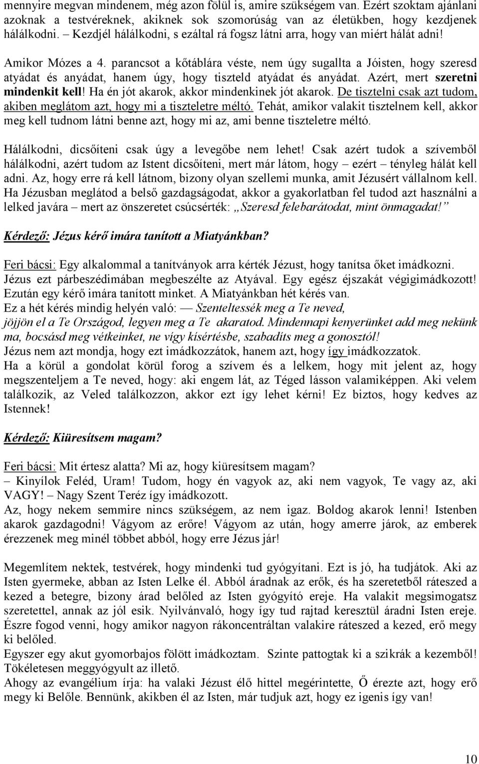 parancsot a kőtáblára véste, nem úgy sugallta a Jóisten, hogy szeresd atyádat és anyádat, hanem úgy, hogy tiszteld atyádat és anyádat. Azért, mert szeretni mindenkit kell!