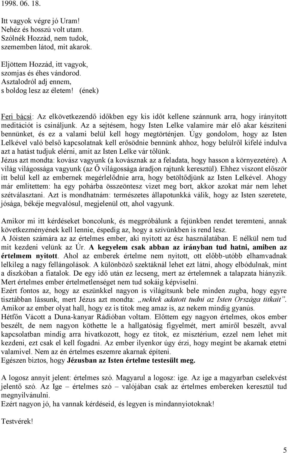 Az a sejtésem, hogy Isten Lelke valamire már elő akar készíteni bennünket, és ez a valami belül kell hogy megtörténjen.