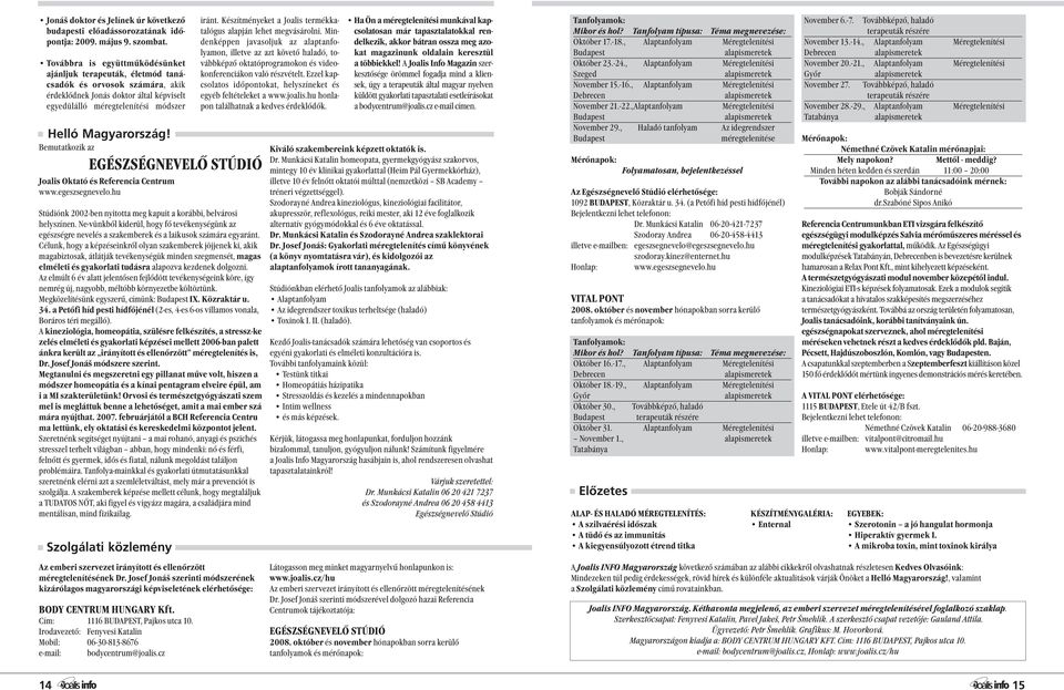 Bemutatkozik az EGÉSZSÉGNEVELŐ STÚDIÓ Joalis Oktató és Referencia Centrum www.egeszsegnevelo.hu Stúdiónk 2002-ben nyitotta meg kapuit a korábbi, belvárosi helyszínen.