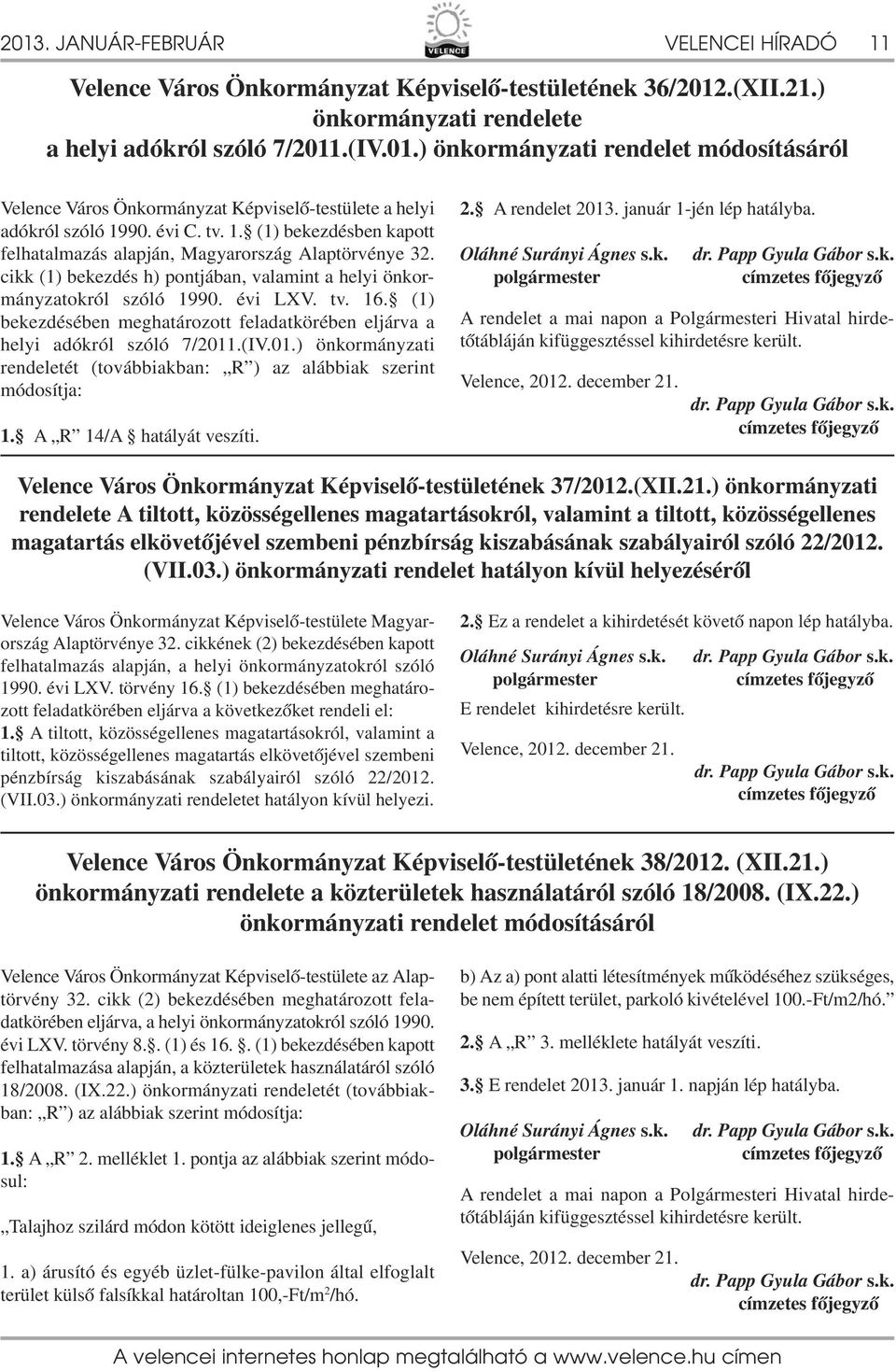 (1) bekezdésében meghatározott feladatkörében eljárva a helyi adókról szóló 7/2011.(IV.01.) önkormányzati rendeletét (továbbiakban: R ) az alábbiak szerint módosítja: 1. A R 14/A hatályát veszíti. 2.