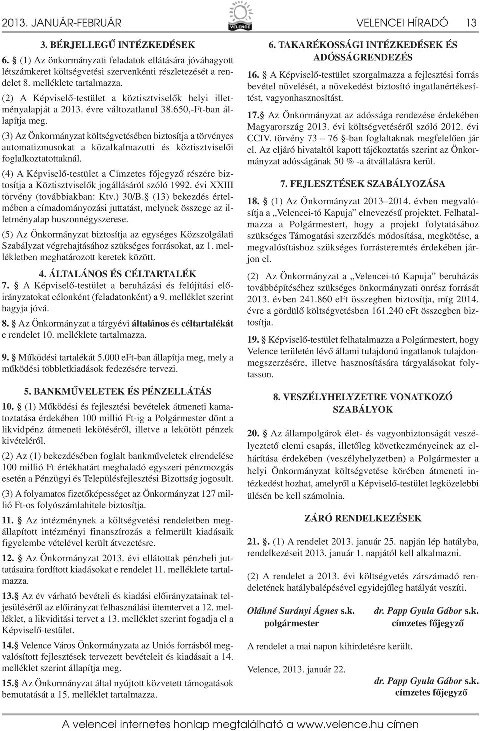 (3) Az Önkormányzat költségvetésében biztosítja a törvényes automatizmusokat a közalkalmazotti és köztisztviselői foglalkoztatottaknál.