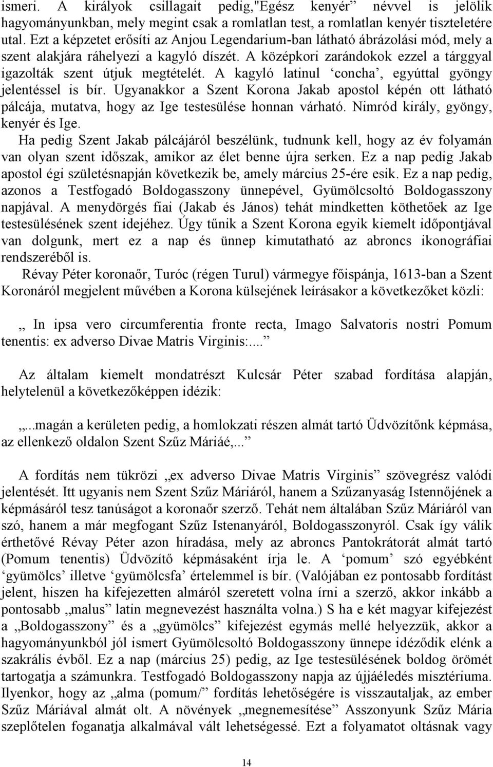 A kagyló latinul concha, egyúttal gyöngy jelentéssel is bír. Ugyanakkor a Szent Korona Jakab apostol képén ott látható pálcája, mutatva, hogy az Ige testesülése honnan várható.