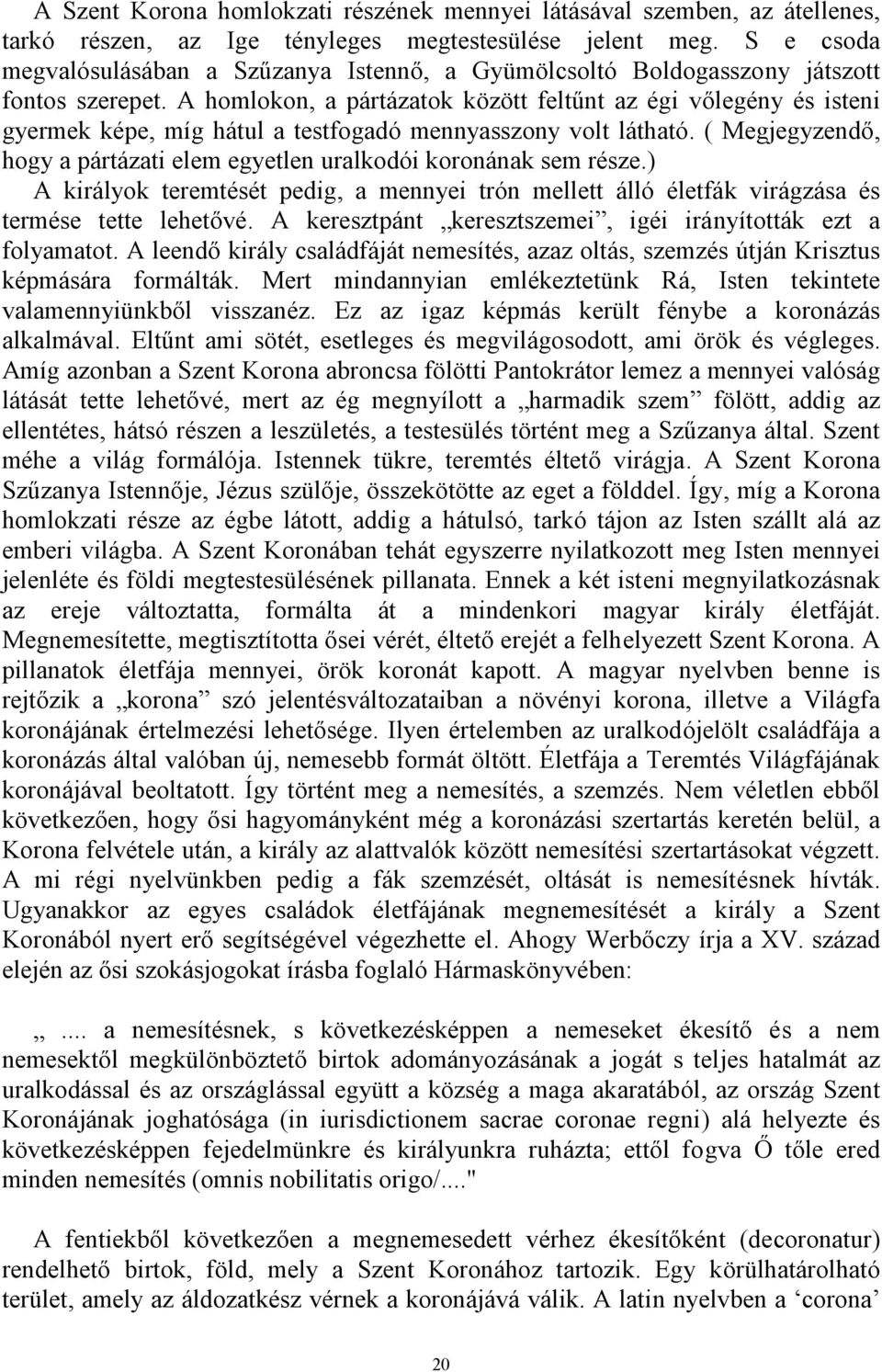 A homlokon, a pártázatok között feltűnt az égi vőlegény és isteni gyermek képe, míg hátul a testfogadó mennyasszony volt látható.