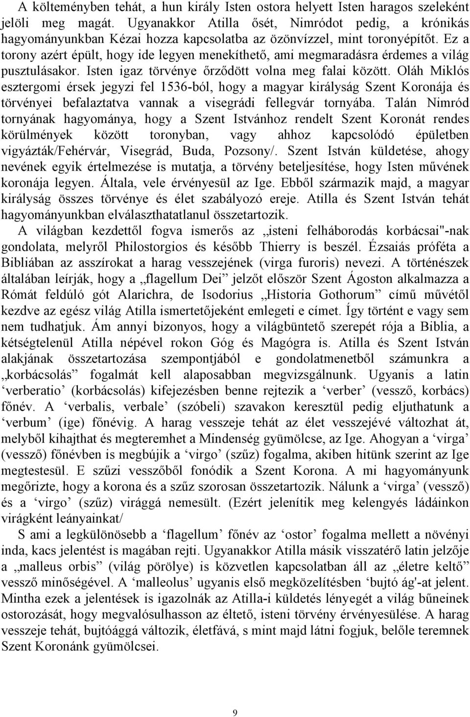 Ez a torony azért épült, hogy ide legyen menekíthető, ami megmaradásra érdemes a világ pusztulásakor. Isten igaz törvénye őrződött volna meg falai között.