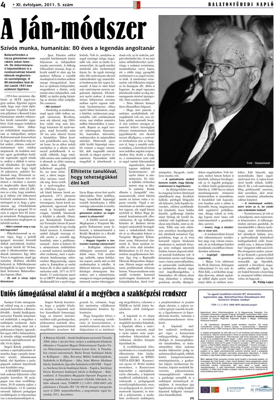 1954-ben szereztem diplomát az ELTE angol-magyar szakon. Egyetlen jegyen múlt, hogy nem vörös diplomát kaptam.