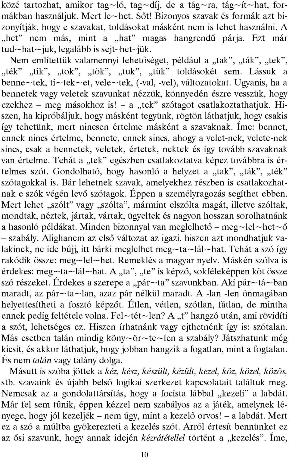 Nem említettük valamennyi lehetőséget, például a tak, ták, tek, ték tik, tok, tök, tuk, tük toldásokét sem. Lássuk a benne~tek, ti~tek~et, vele~tek, (-val, -vel), változatokat.