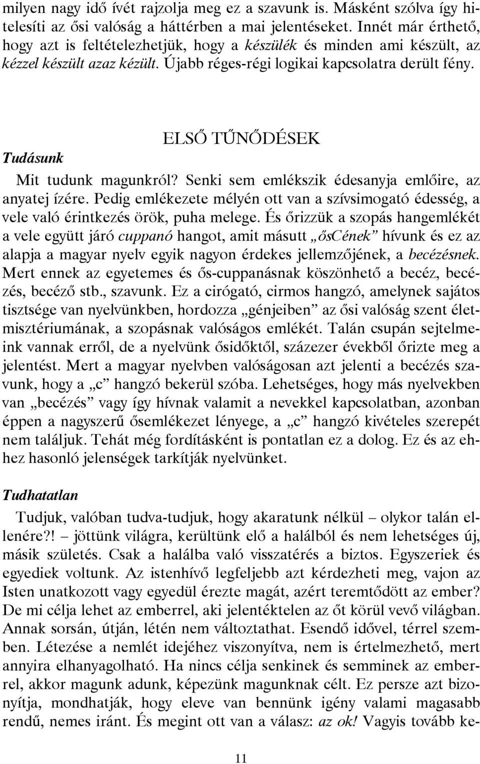 Tudásunk ELSŐ TŰNŐDÉSEK Mit tudunk magunkról? Senki sem emlékszik édesanyja emlőire, az anyatej ízére. Pedig emlékezete mélyén ott van a szívsimogató édesség, a vele való érintkezés örök, puha melege.