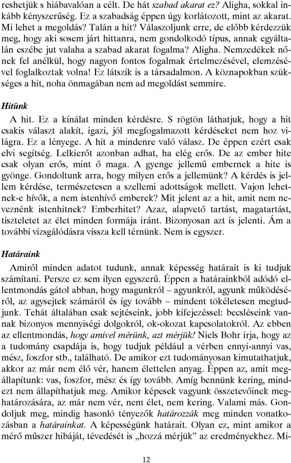 Nemzedékek nőnek fel anélkül, hogy nagyon fontos fogalmak értelmezésével, elemzésével foglalkoztak volna! Ez látszik is a társadalmon.