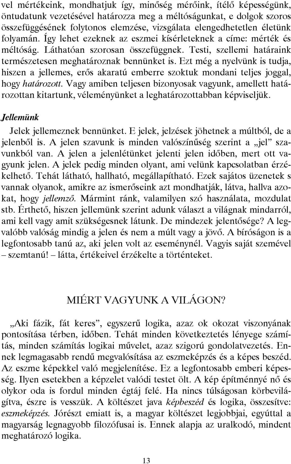 Testi, szellemi határaink természetesen meghatároznak bennünket is. Ezt még a nyelvünk is tudja, hiszen a jellemes, erős akaratú emberre szoktuk mondani teljes joggal, hogy határozott.