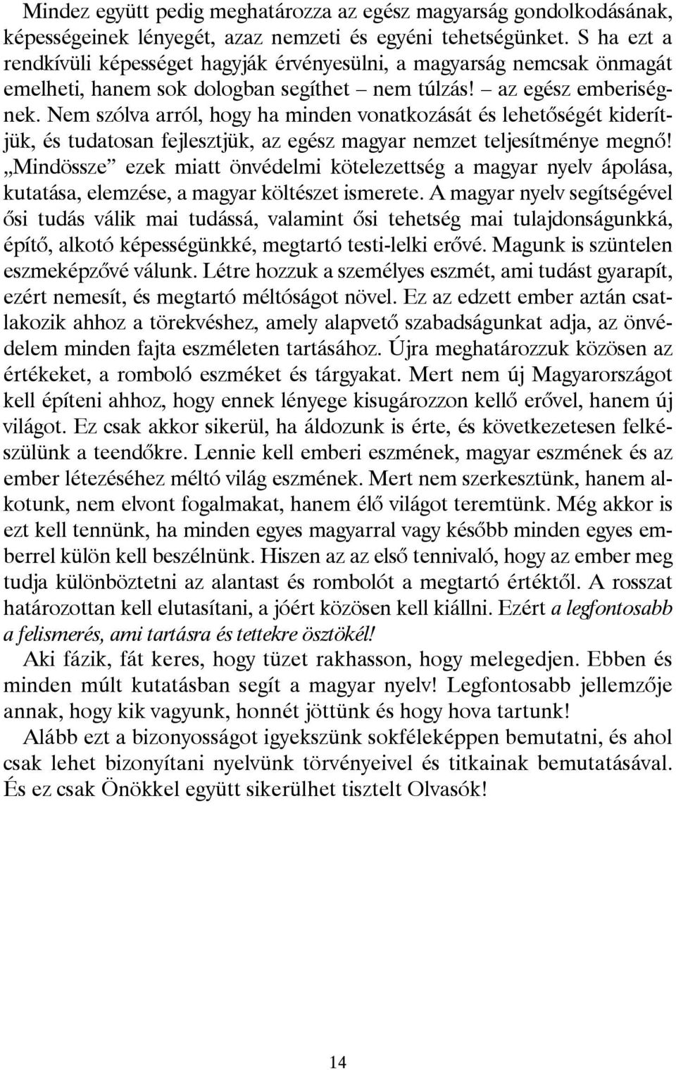 Nem szólva arról, hogy ha minden vonatkozását és lehetőségét kiderítjük, és tudatosan fejlesztjük, az egész magyar nemzet teljesítménye megnő!