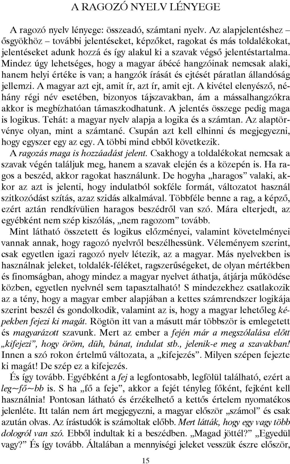 Mindez úgy lehetséges, hogy a magyar ábécé hangzóinak nemcsak alaki, hanem helyi értéke is van; a hangzók írását és ejtését páratlan állandóság jellemzi. A magyar azt ejt, amit ír, azt ír, amit ejt.