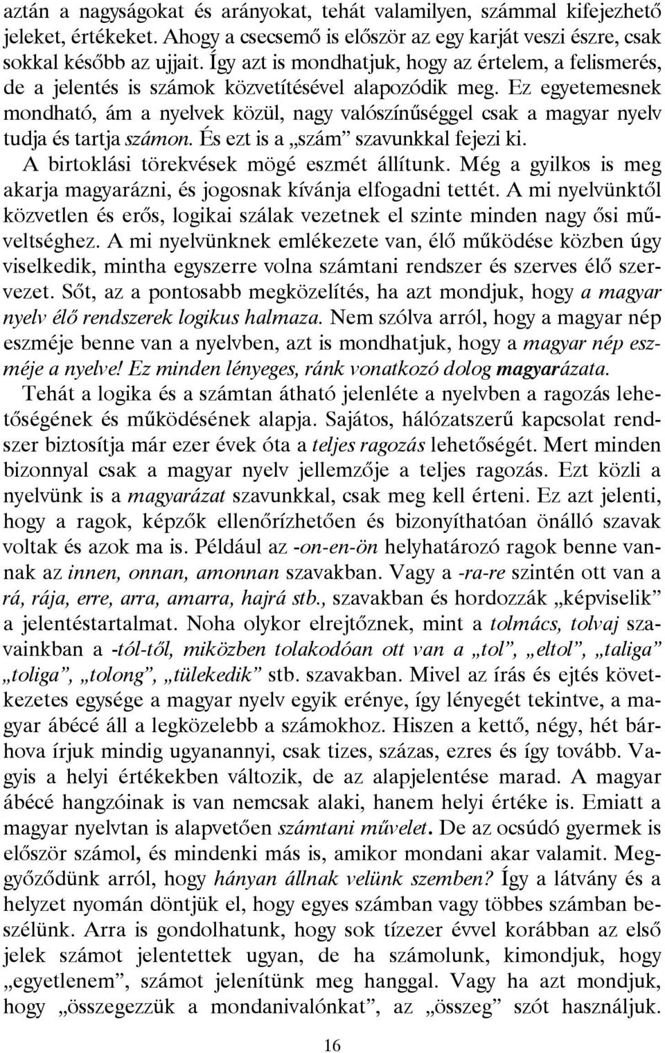 Ez egyetemesnek mondható, ám a nyelvek közül, nagy valószínűséggel csak a magyar nyelv tudja és tartja számon. És ezt is a szám szavunkkal fejezi ki. A birtoklási törekvések mögé eszmét állítunk.