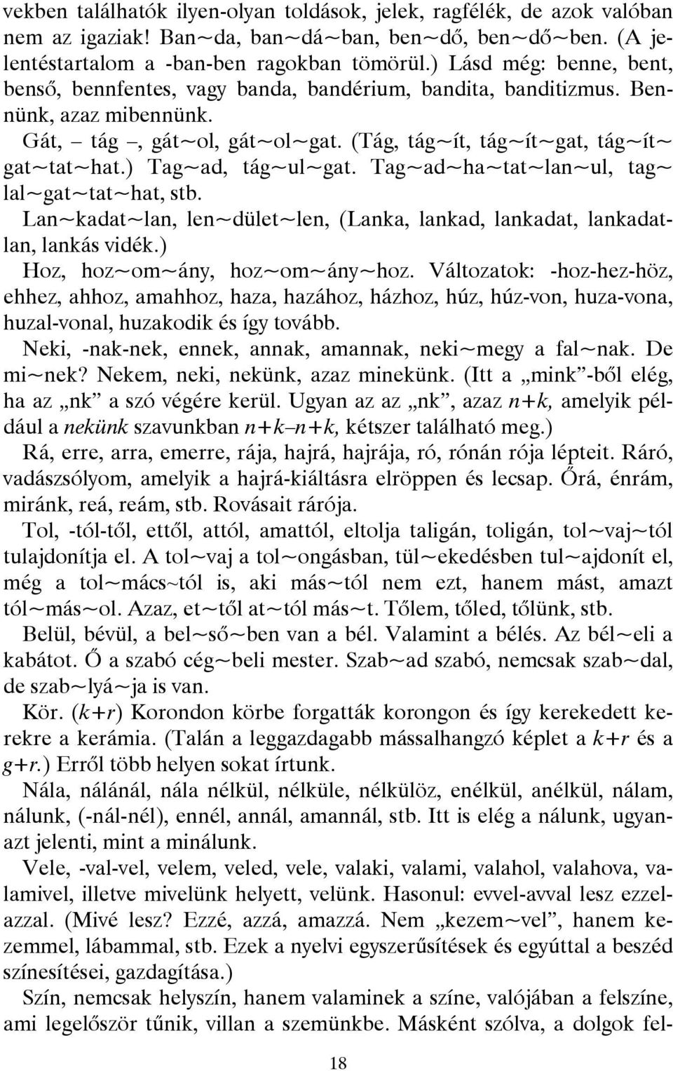 ) Tag~ad, tág~ul~gat. Tag~ad~ha~tat~lan~ul, tag~ lal~gat~tat~hat, stb. Lan~kadat~lan, len~dület~len, (Lanka, lankad, lankadat, lankadatlan, lankás vidék.) Hoz, hoz~om~ány, hoz~om~ány~hoz.