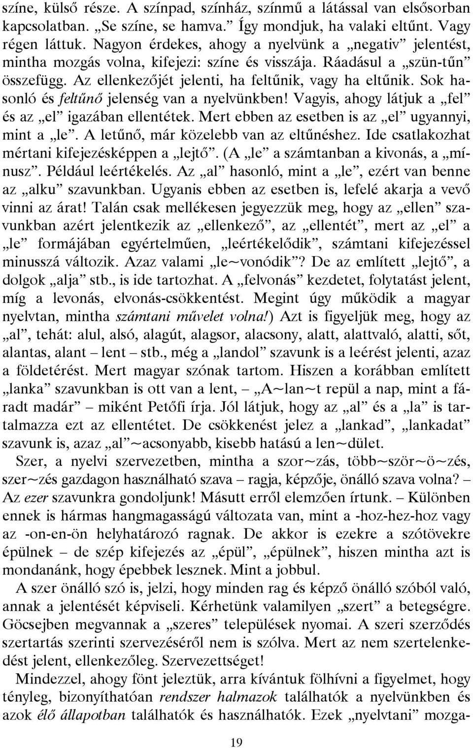 Sok hasonló és feltűnő jelenség van a nyelvünkben! Vagyis, ahogy látjuk a fel és az el igazában ellentétek. Mert ebben az esetben is az el ugyannyi, mint a le.