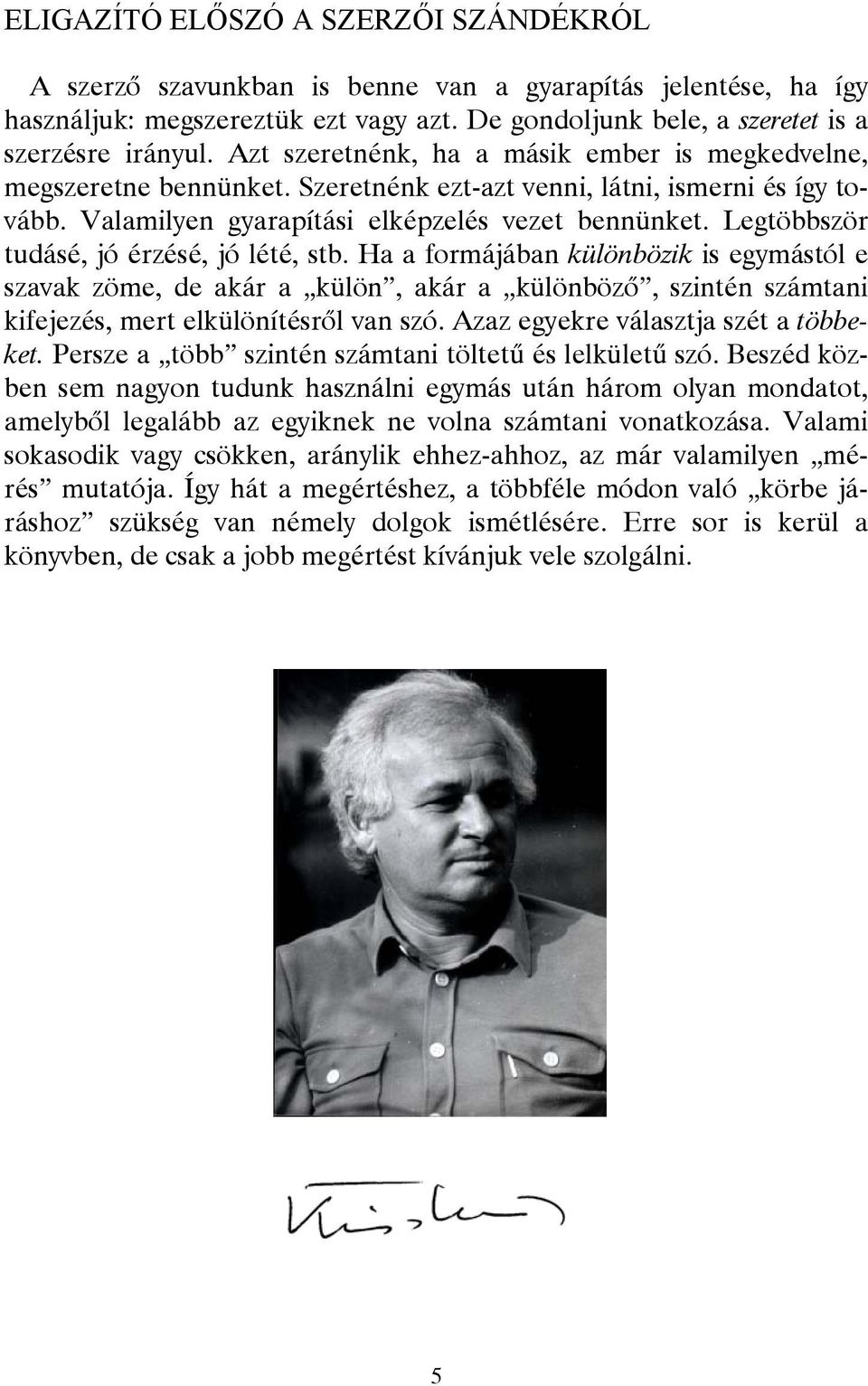 Legtöbbször tudásé, jó érzésé, jó lété, stb. Ha a formájában különbözik is egymástól e szavak zöme, de akár a külön, akár a különböző, szintén számtani kifejezés, mert elkülönítésről van szó.