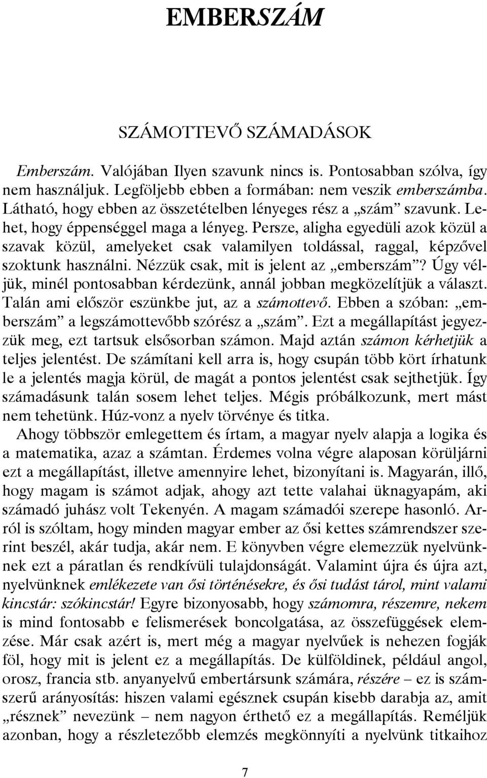 Persze, aligha egyedüli azok közül a szavak közül, amelyeket csak valamilyen toldással, raggal, képzővel szoktunk használni. Nézzük csak, mit is jelent az emberszám?