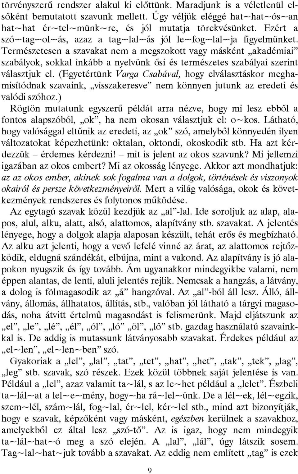 Természetesen a szavakat nem a megszokott vagy másként akadémiai szabályok, sokkal inkább a nyelvünk ősi és természetes szabályai szerint választjuk el.