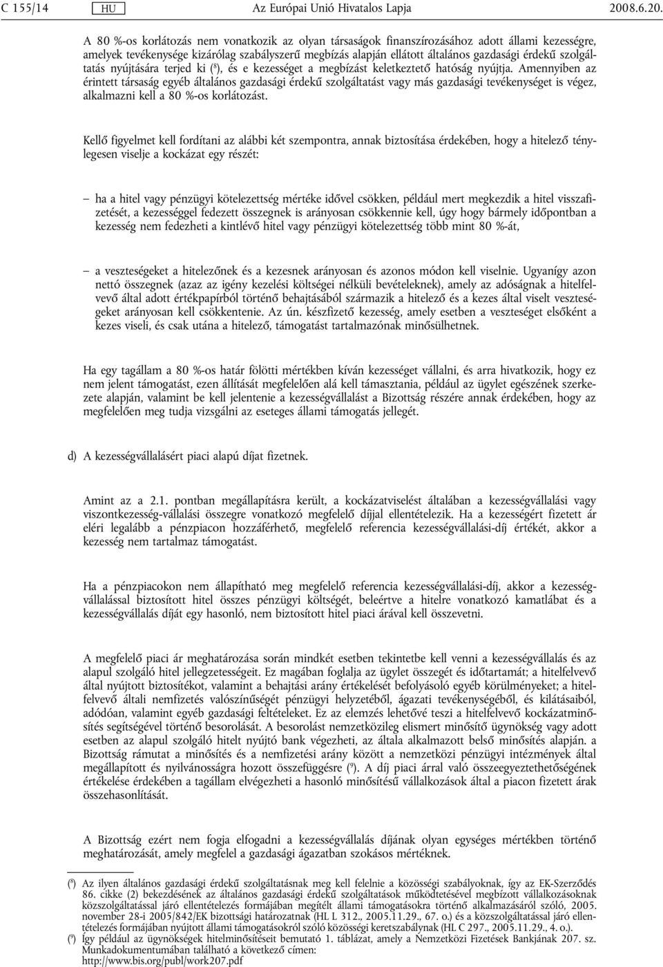 Amennyiben az érintett társaság egyéb általános gazdasági érdekű szolgáltatást vagy más gazdasági tevékenységet is végez, alkalmazni kell a 80 %-os korlátozást.