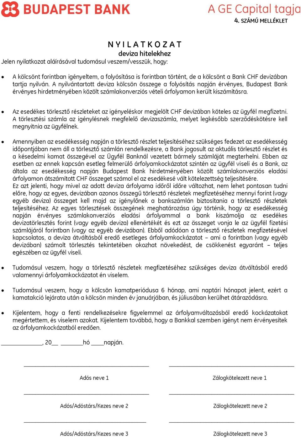 A nyilvántartott deviza kölcsön összege a folyósítás napján érvényes, Budapest Bank érvényes hirdetményében közölt számlakonverziós vételi árfolyamon került kiszámításra.