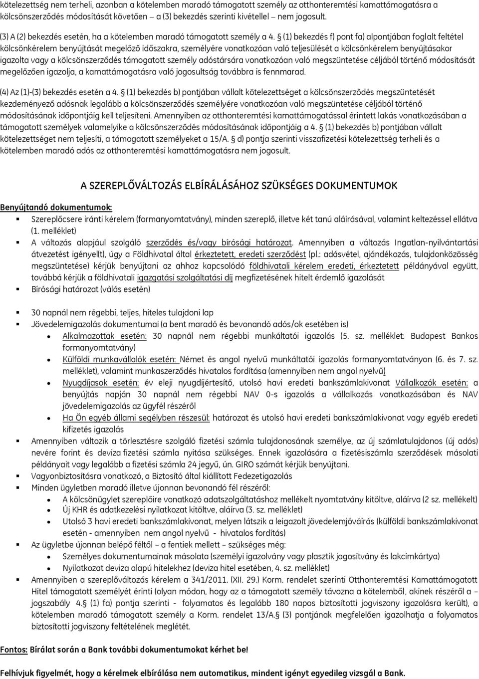 (1) bekezdés f) pont fa) alpontjában foglalt feltétel kölcsönkérelem benyújtását megelőző időszakra, személyére vonatkozóan való teljesülését a kölcsönkérelem benyújtásakor igazolta vagy a