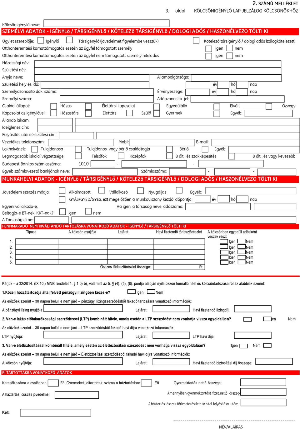 Társigénylő (jövedelmét figyelembe vesszük) Kötelező társigénylő / dologi adós (zálogkötelezett) Otthonteremtési kamattámogatás esetén az ügyfél támogatott személy igen nem Otthonteremtési