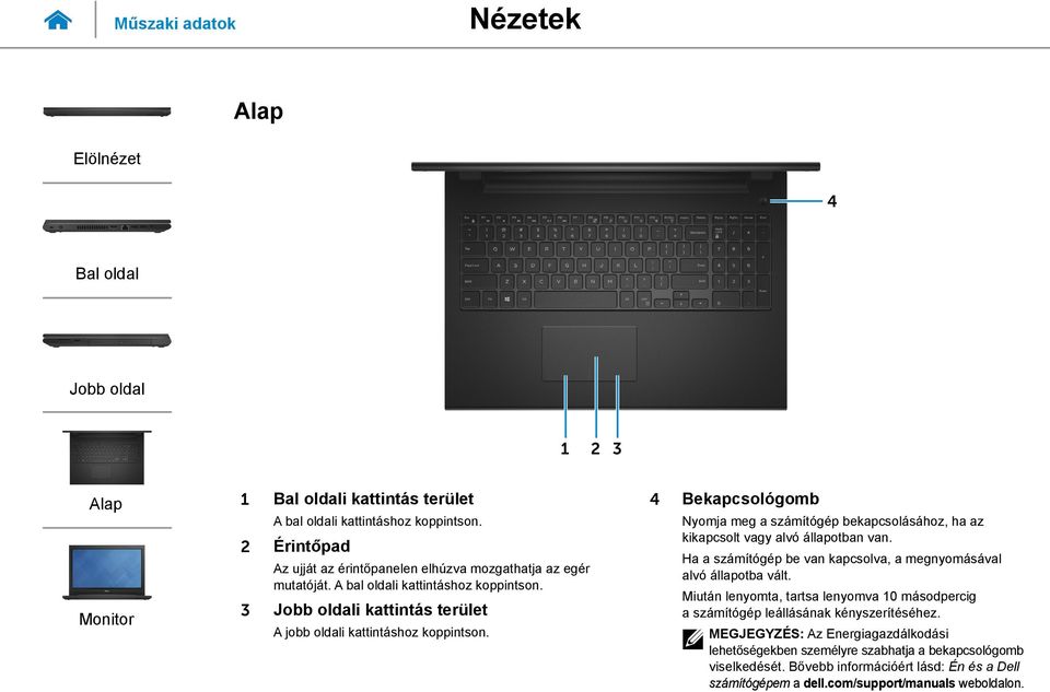 4 Bekapcsológomb Nyomja meg a számítógép bekapcsolásához, ha az kikapcsolt vagy alvó állapotban van. Ha a számítógép be van kapcsolva, a megnyomásával alvó állapotba vált.