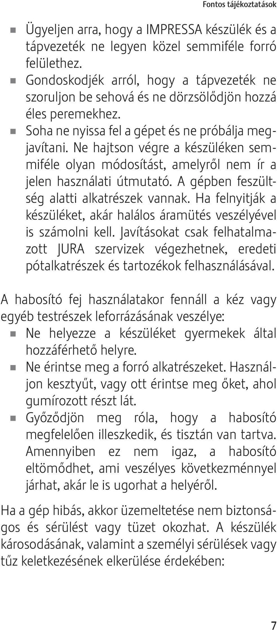 Ne hajtson végre a készüléken semmiféle olyan módosítást, amelyről nem ír a jelen használati útmutató. A gépben feszültség alatti alkatrészek vannak.