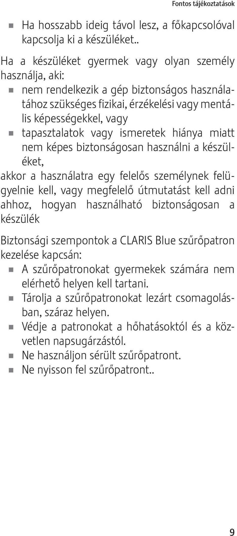 ismeretek hiánya miatt nem képes biztonságosan használni a készüléket, akkor a használatra egy felelős személynek felügyelnie kell, vagy megfelelő útmutatást kell adni ahhoz, hogyan használható