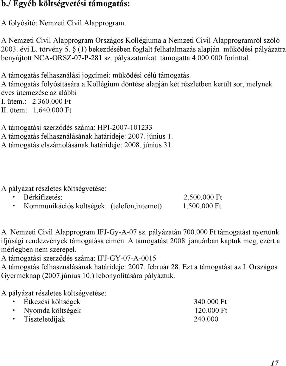 A támogatás felhasználási jogcímei: működési célú támogatás. A támogatás folyósítására a Kollégium döntése alapján két részletben került sor, melynek éves ütemezése az alábbi: I. ütem.: 2.360.