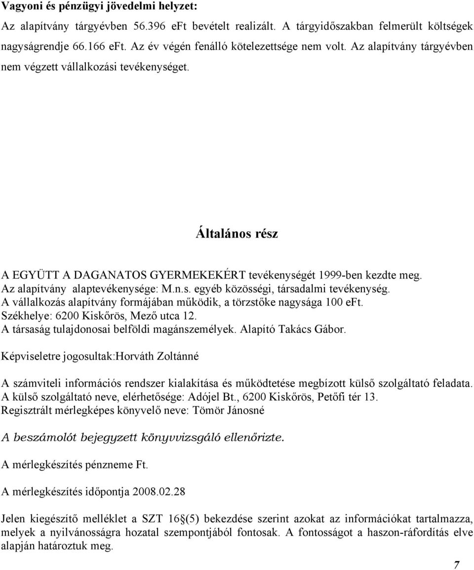 Az alapítvány alaptevékenysége: M.n.s. egyéb közösségi, társadalmi tevékenység. A vállalkozás alapítvány formájában működik, a törzstőke nagysága 100 eft. Székhelye: 6200 Kiskőrös, Mező utca 12.