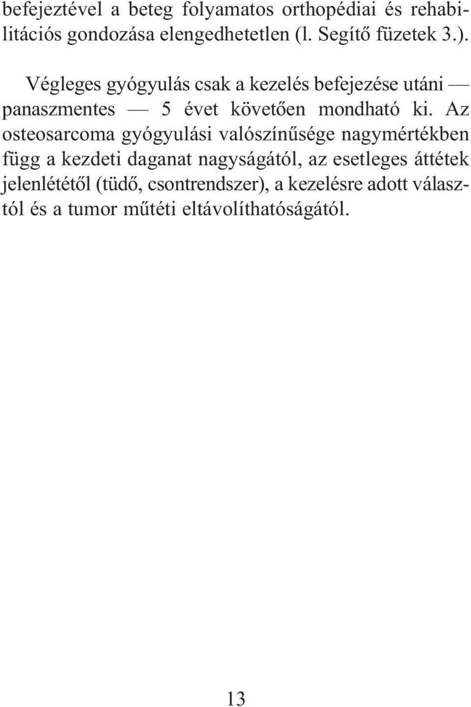 Végleges gyógyulás csak a kezelés befejezése utáni panaszmentes 5 évet követõen mondható ki.