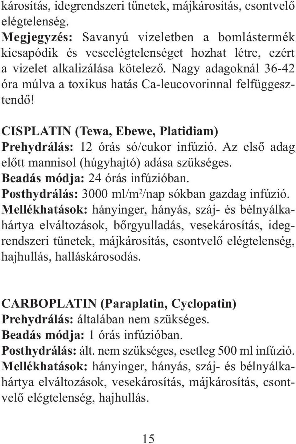 Nagy adagoknál 36-42 óra múlva a toxikus hatás Ca-leucovorinnal felfüggesztendõ! CISPLATIN (Tewa, Ebewe, Platidiam) Prehydrálás: 12 órás só/cukor infúzió.