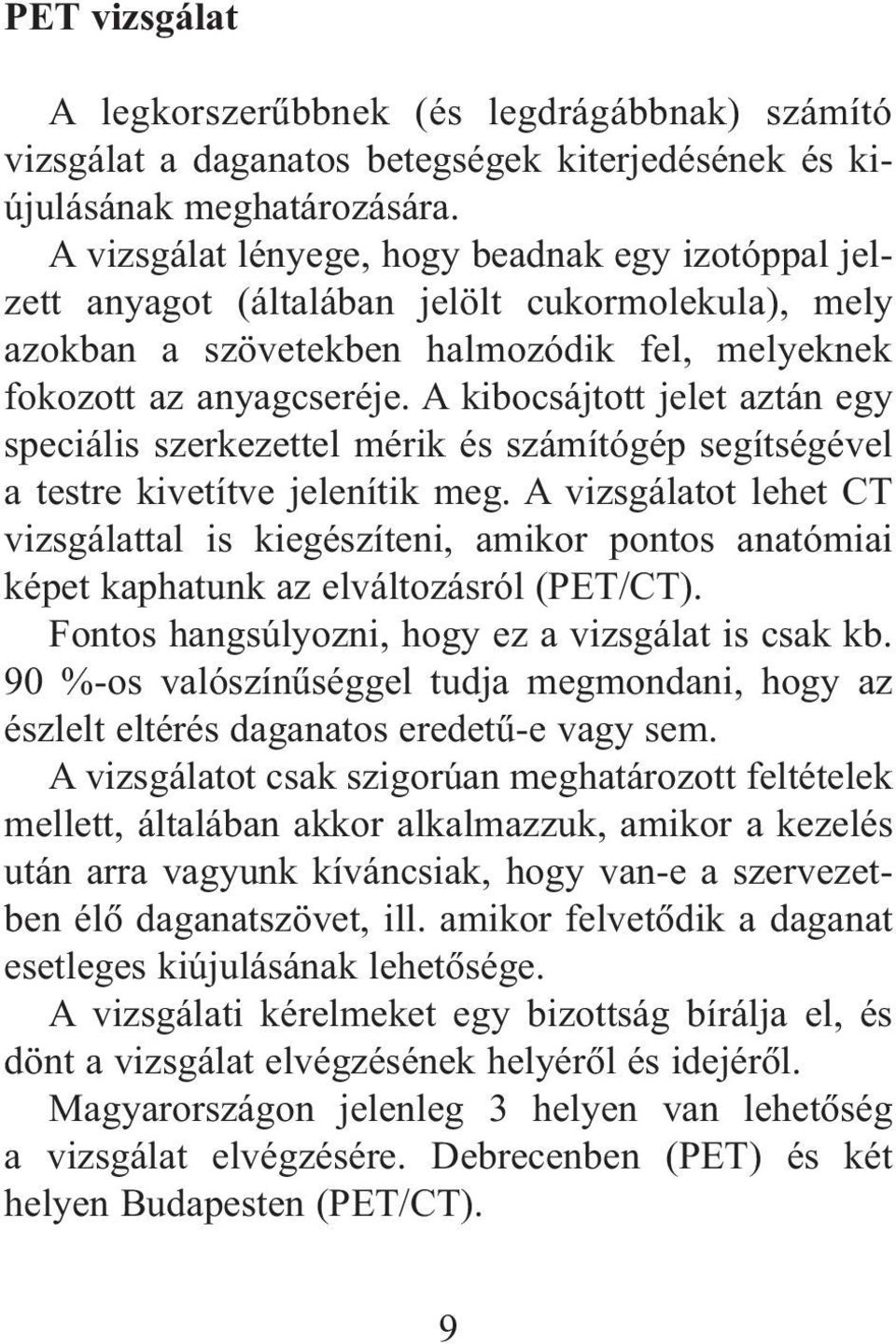 A kibocsájtott jelet aztán egy speciális szerkezettel mérik és számítógép segítségével a testre kivetítve jelenítik meg.