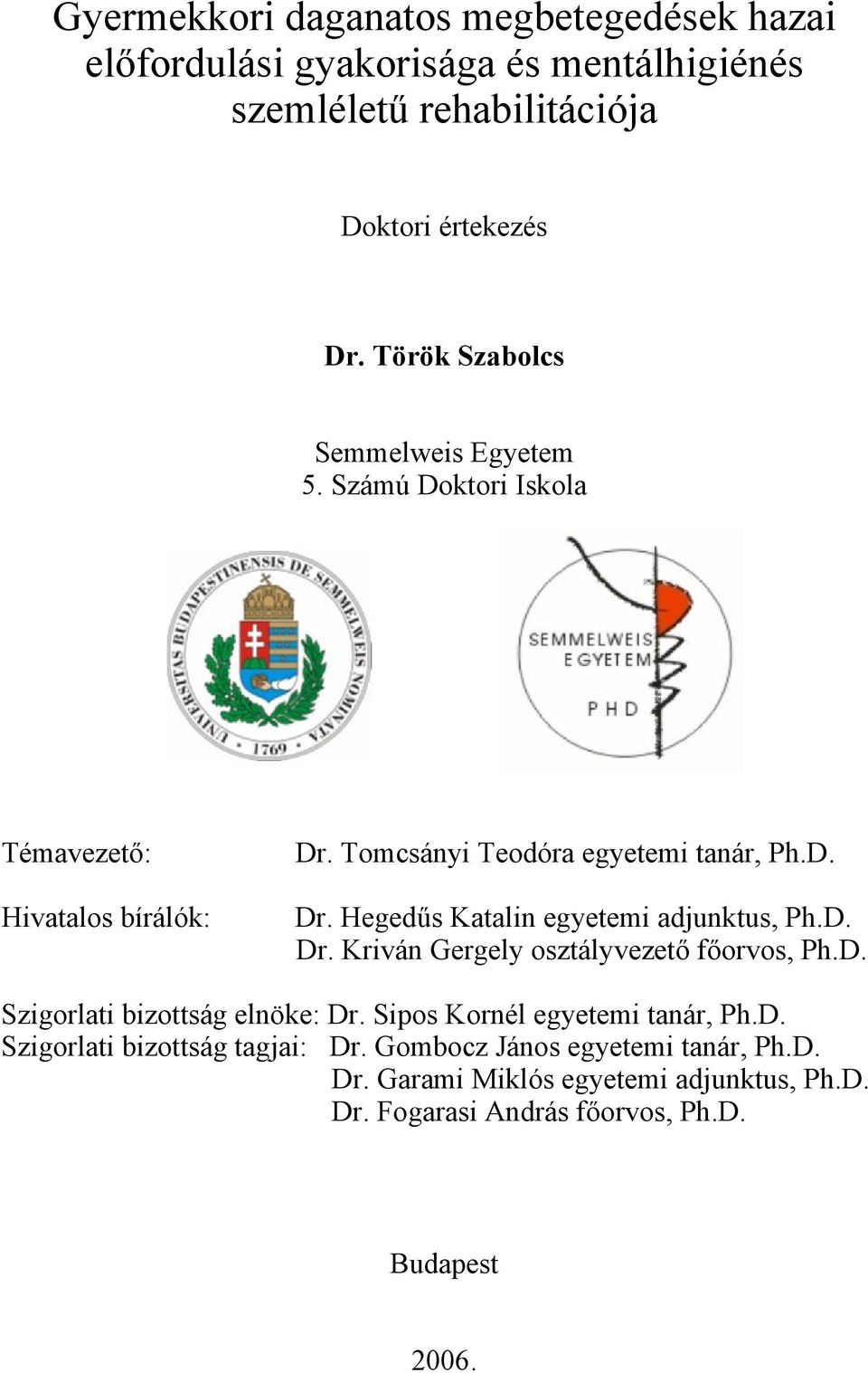 D. Dr. Kriván Gergely osztályvezető főorvos, Ph.D. Szigorlati bizottság elnöke: Dr. Sipos Kornél egyetemi tanár, Ph.D. Szigorlati bizottság tagjai: Dr.